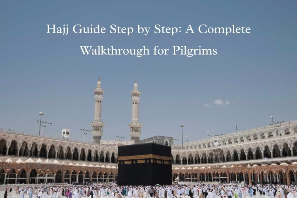 Hajj Guide Step by Step: A Complete Walkthrough for Pilgrims
