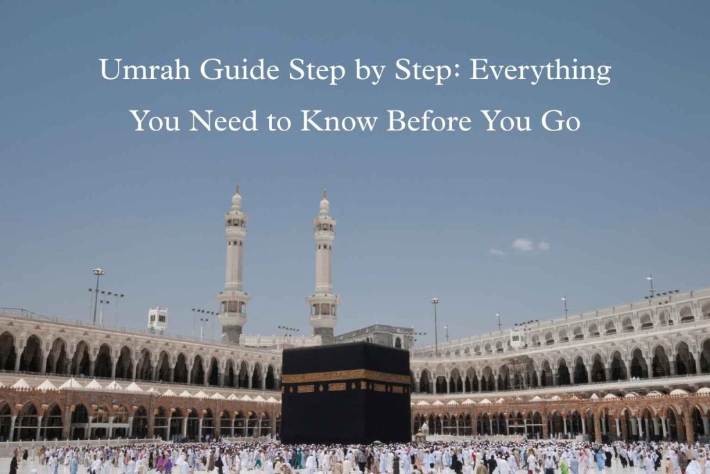 Umrah Guide Step by Step: Everything You Need to Know Before You Go