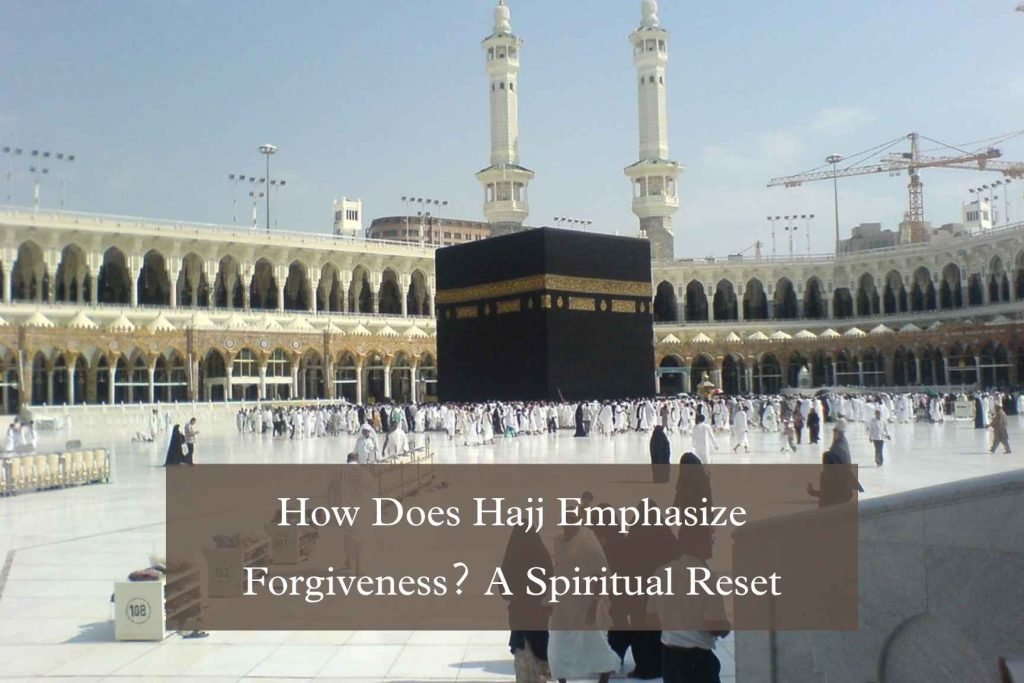 How Does Hajj Emphasize Forgiveness? A Spiritual Reset