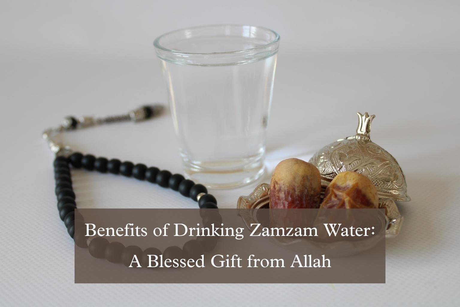 Benefits of Drinking Zamzam Water: A Blessed Gift from Allah